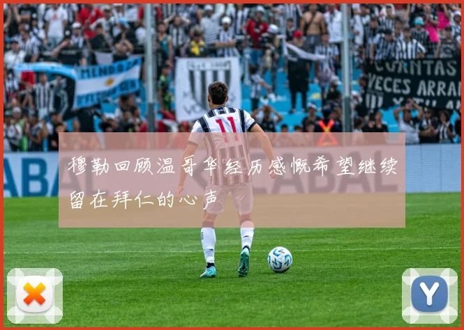 穆勒回顾温哥华经历感慨希望继续留在拜仁的心声