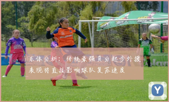 东体分析：传统豪强负分起步外援表现将直接影响球队复苏速度