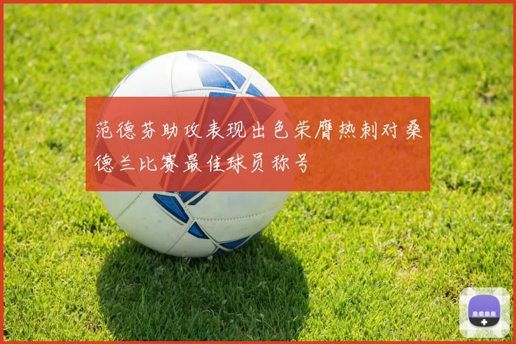 范德芬助攻表现出色荣膺热刺对桑德兰比赛最佳球员称号